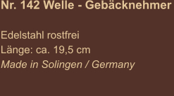 Nr. 142 Welle - Gebäcknehmer   Edelstahl rostfrei Länge: ca. 19,5 cm Made in Solingen / Germany